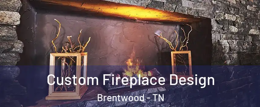  Custom Fireplace Design Brentwood - TN