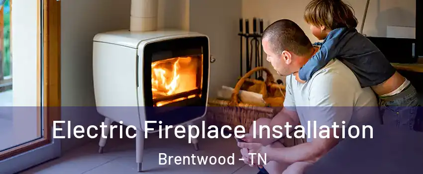  Electric Fireplace Installation Brentwood - TN