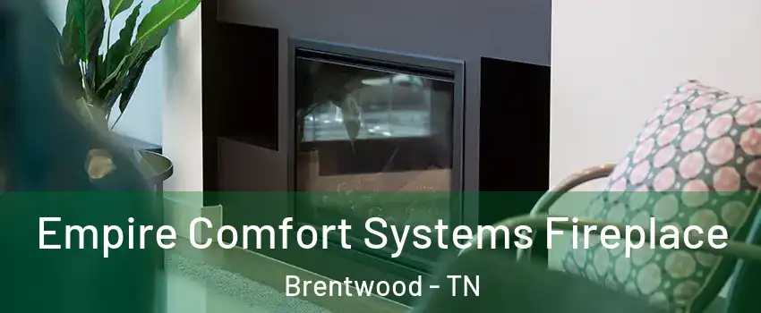  Empire Comfort Systems Fireplace Brentwood - TN
