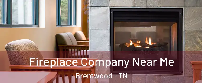  Fireplace Company Near Me Brentwood - TN