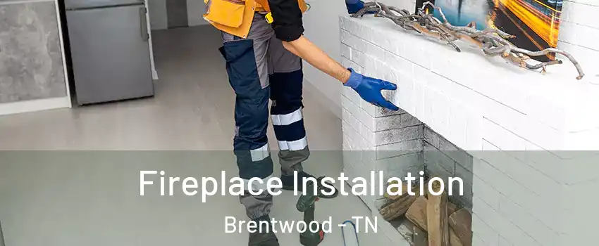  Fireplace Installation Brentwood - TN