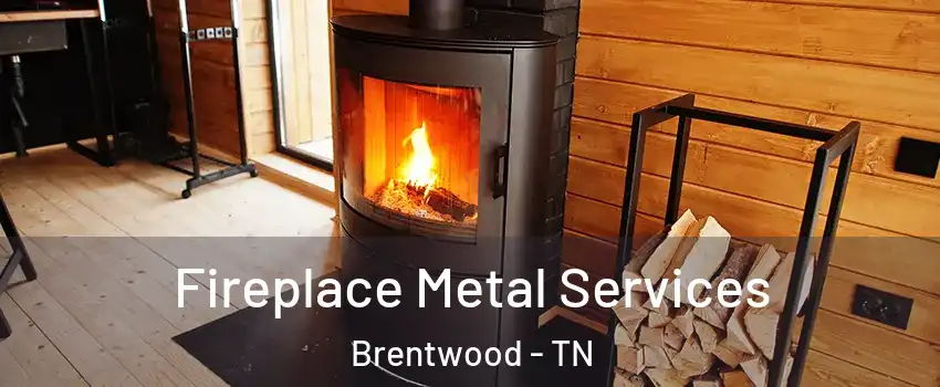 Fireplace Metal Services Brentwood - TN