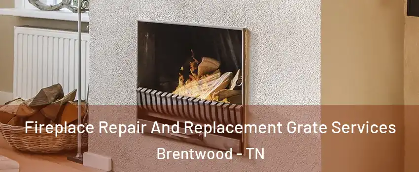  Fireplace Repair And Replacement Grate Services Brentwood - TN