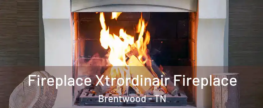  Fireplace Xtrordinair Fireplace Brentwood - TN