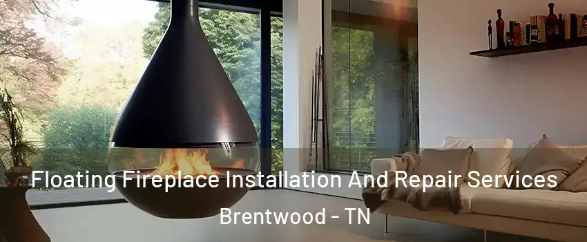 Floating Fireplace Installation And Repair Services Brentwood - TN