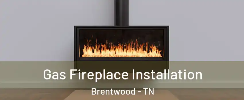  Gas Fireplace Installation Brentwood - TN