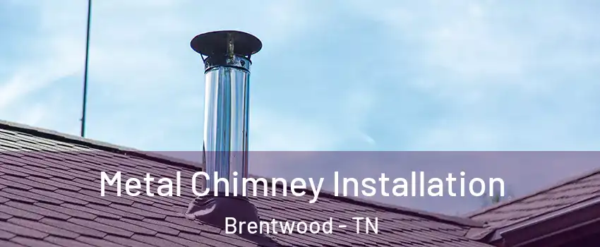  Metal Chimney Installation Brentwood - TN
