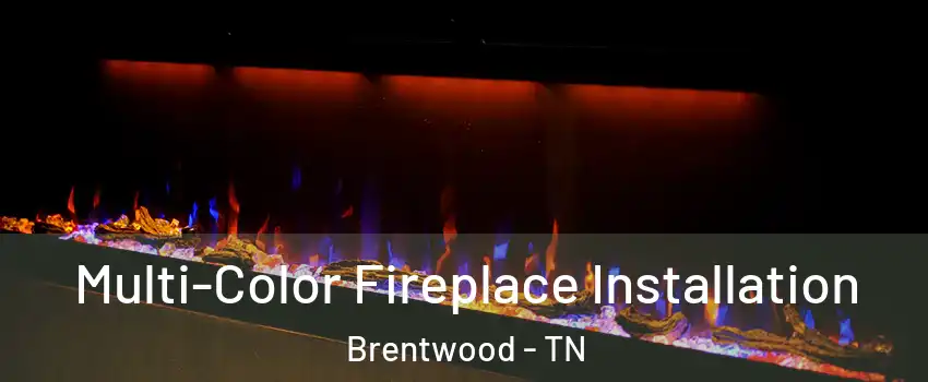  Multi-Color Fireplace Installation Brentwood - TN
