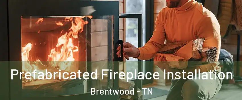  Prefabricated Fireplace Installation Brentwood - TN