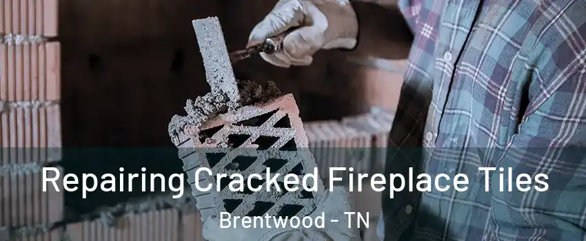  Repairing Cracked Fireplace Tiles Brentwood - TN