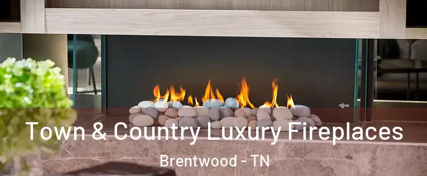  Town & Country Luxury Fireplaces Brentwood - TN