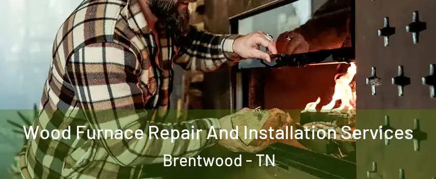  Wood Furnace Repair And Installation Services Brentwood - TN